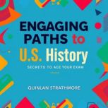 Engaging Paths to U.S. History Secre..., Quinlan Strathmore