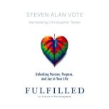 Fulfilled Unlocking Passion, Purpose..., Steven Alan Vote