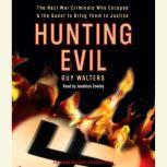 Hunting Evil The Nazi War Criminals Who Escaped and the Quest to Bring Them to Justice, Guy Walters