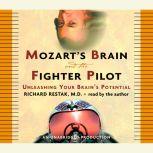 Mozart's Brain and the Fighter Pilot Unleashing Your Brain's Potential, Richard Restak, M.D.