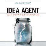 Idea Agent Leadership that Liberates Creativity and Accelerates Innovation, Lina M Echeverria