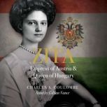 Zita Empress of Austria and Queen of..., Charles A. Coulombe