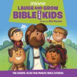 Laugh and Grow Bible for Kids The Gospel in 52 Five-Minute Bible Stories, Phil Vischer