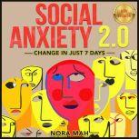 SOCIAL ANXIETY 2.0. Change in Just 7 ..., NORA MAH