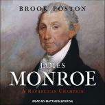 James Monroe A Republican Champion, Brook Poston
