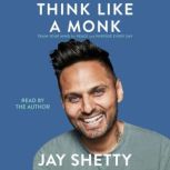 Think Like a Monk Train Your Mind for Peace and Purpose Every Day, Jay Shetty