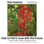 How to Fall in Love with the Future, Rob Hopkins