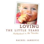 Loving the Little Years, Rachel Jankovic