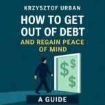 HOW TO GET OUT OF DEBT AND REGAIN PEA..., KRZYSZTOF URBAN