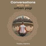 Conversations with an urban yogi, Thadeu Martins