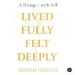 Lived Fully, Felt Deeply, Reshmi  Nashier