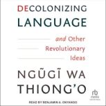 Decolonizing Language and Other Revol..., Ngugi wa Thiongo