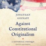 Against Constitutional Originalism, Jonathan Gienapp