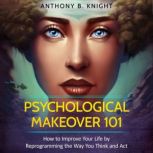 Psychological Makeover 101, Anthony B. Knight