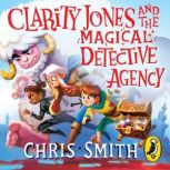 Clarity Jones and the Magical Detecti..., Chris Smith