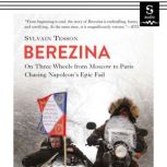 Berezina From Moscow to Paris Following Napoleons Epic Fail, Sylvain Tesson
