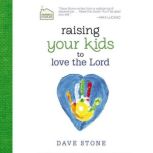 Raising Your Kids to Love the Lord, Dave Stone