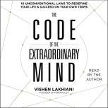 The Code of the Extraordinary Mind 10 Unconventional Laws to Redefine Your Life and Succeed On Your Own Terms, Vishen Lakhiani
