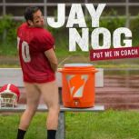 Jay Nog Put Me In Coach, Jay Nog