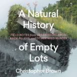 A Natural History of Empty Lots, Christopher Brown