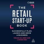 The Retail Start-Up Book: Successfully Plan, Launch and Grow a Business, Rowland Gee
