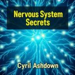 Nervous System Secrets Heal Your Bod..., Cyril Ashdown