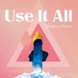 Use It All, Gregory Pierce