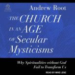 The Church in an Age of Secular Mysti..., Andrew Root