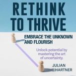 Rethink to Thrive Embrace the Unknow..., Julian Hartner