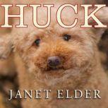 Huck The Remarkable True Story of How One Lost Puppy Taught a Family---and a Whole Town---about Hope and Happy Endings, Janet Elder