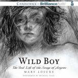 Wild Boy The Real Life of the Savage of Aveyron, Mary Losure