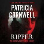 Ripper The Secret Life of Walter Sickert, Patricia Cornwell