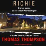 Richie A Father, His Son, and the Ultimate American Tragedy, Thomas Thompson