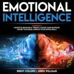 Emotional Intelligence: 4 BOOKS in 1 Cognitive Behavioral Therapy, Master Your emotions, Rewire Your Brain, Improve Your People Skills, Brent Collins
