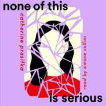 None of This Is Serious, Catherine Prasifka