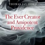 The Ever Creator and Amipotent Provid..., Thomas Jay Oord