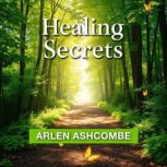 Healing Secrets Transform Your Space..., Arlen Ashcombe
