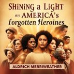Shining a Light on Americas Forgotte..., Aldrich Merriweather