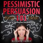 Pessimistic Persuasion 101, Richard Carey