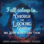 Fall Asleep to Through the Looking Gl..., Lewis Carroll