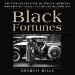 Black Fortunes The Story of the First Six African Americans Who Escaped Slavery and Became Millionaires, Shomari Wills