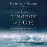 In the Kingdom of Ice The Grand and Terrible Polar Voyage of the USS Jeannette, Hampton Sides