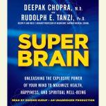 Super Brain Unleashing the Explosive Power of Your Mind to Maximize Health, Happiness, and Spiritual Well-Being, Rudolph E. Tanzi, Ph.D.