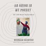 An Onion in My Pocket My Life with Vegetables, Deborah Madison