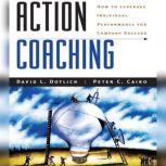Action Coaching How to Leverage Individual Performance for Company Success, David L. Dotlich