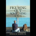 Figuring out Something by E. C., Eugene St. Martin Jr.