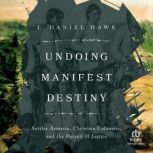Undoing Manifest Destiny, L. Daniel Hawk