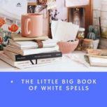 The Little Big Book of White Spells, Ileana Abrev
