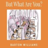 But What Are You?, Barton Williams