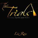 Trials, The: Secrets, Spells and Tales, Liz Rau